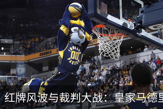 红牌风波与裁判大战：皇家马德里炸了锅！
