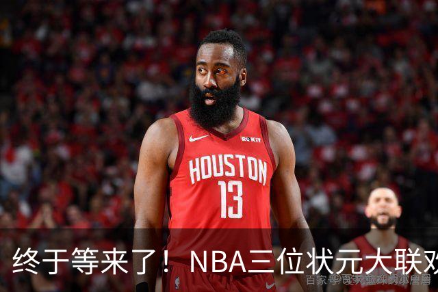 终于等来了！NBA三位状元大联欢，场面热烈得像过年！